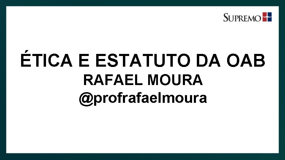 ÉTICA E ESTATUTO DA OAB RAFAEL MOURA @profrafaelmoura 