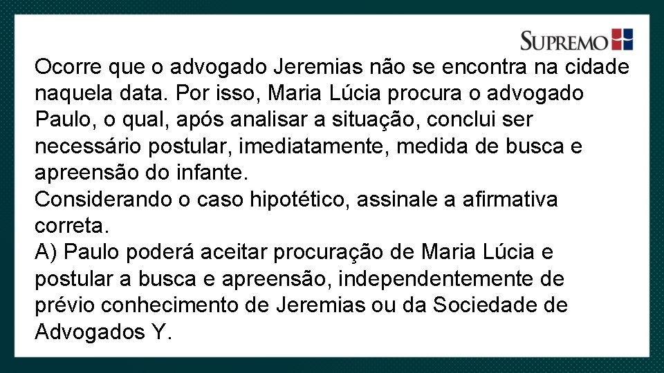 Ocorre que o advogado Jeremias não se encontra na cidade naquela data. Por isso,