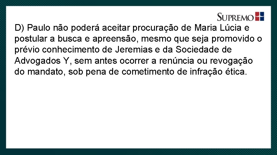 D) Paulo não poderá aceitar procuração de Maria Lúcia e postular a busca e