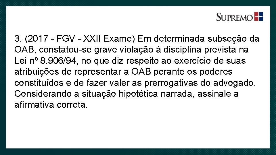 3. (2017 - FGV - XXII Exame) Em determinada subseção da OAB, constatou-se grave