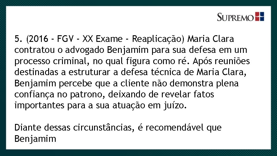 5. (2016 - FGV - XX Exame - Reaplicação) Maria Clara contratou o advogado