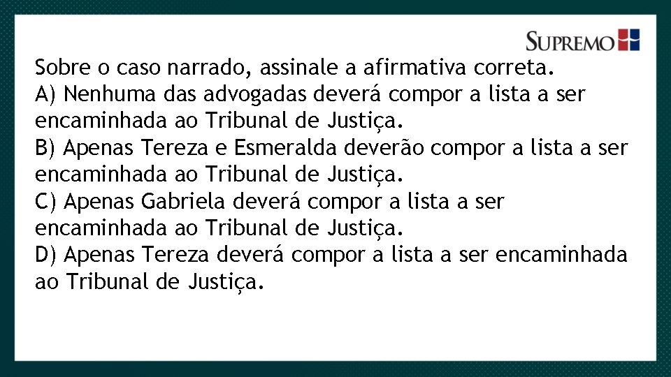 Sobre o caso narrado, assinale a afirmativa correta. A) Nenhuma das advogadas deverá compor