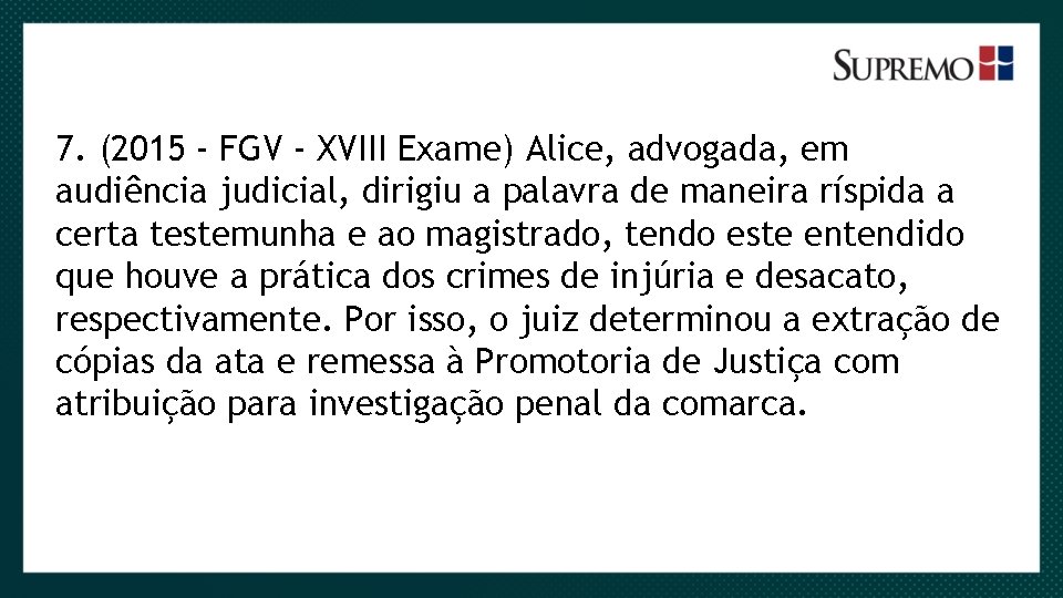 7. (2015 - FGV - XVIII Exame) Alice, advogada, em audiência judicial, dirigiu a