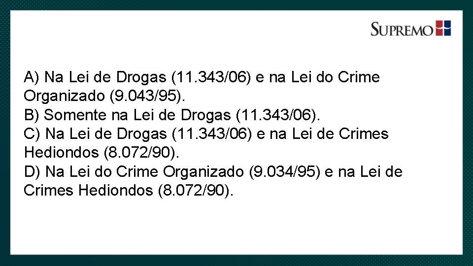 A) Na Lei de Drogas (11. 343/06) e na Lei do Crime Organizado (9.