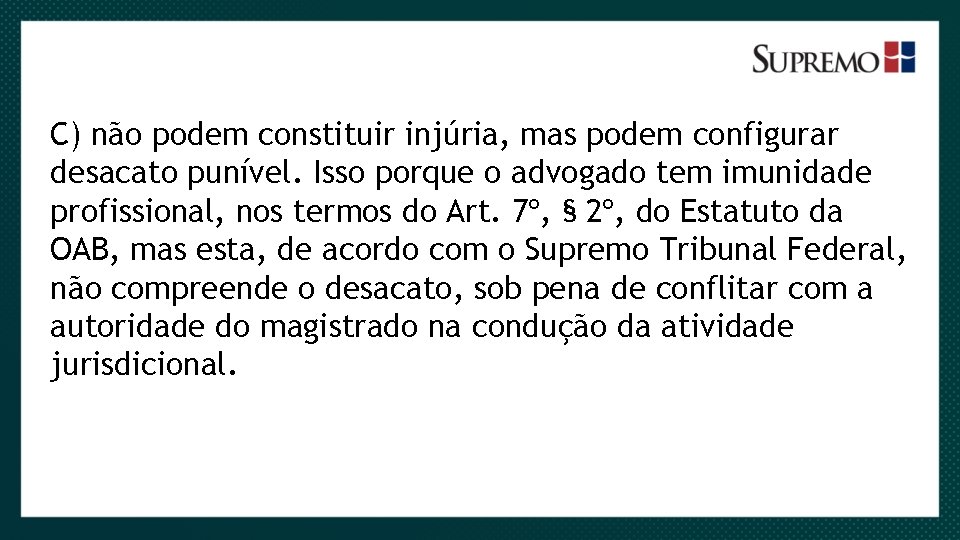 C) não podem constituir injúria, mas podem configurar desacato punível. Isso porque o advogado