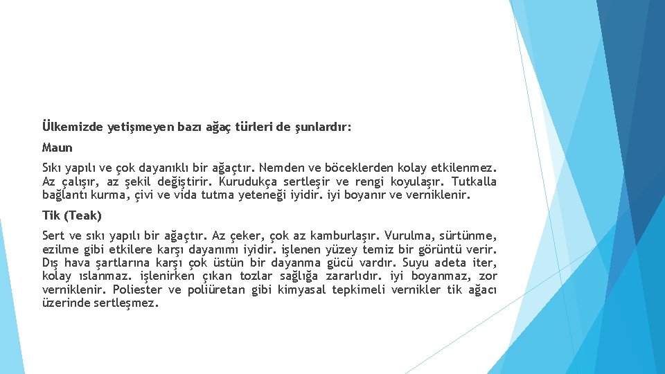 Ülkemizde yetişmeyen bazı ağaç türleri de şunlardır: Maun Sıkı yapılı ve çok dayanıklı bir