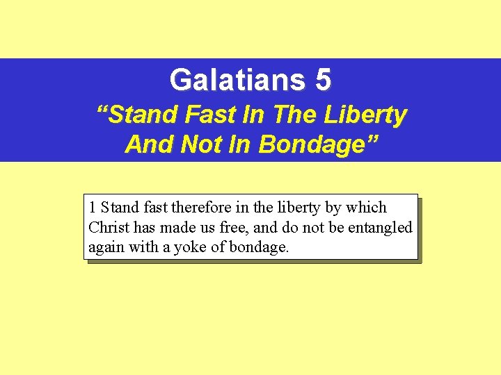 Galatians 5 “Stand Fast In The Liberty And Not In Bondage” 1 Stand fast