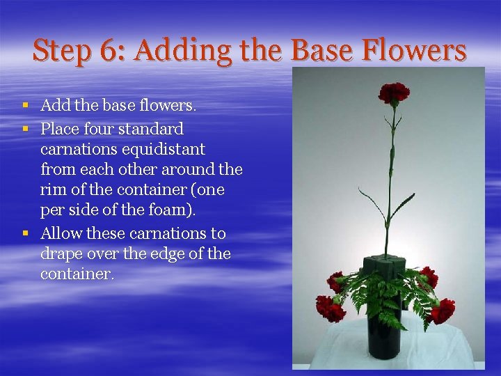 Step 6: Adding the Base Flowers § Add the base flowers. § Place four