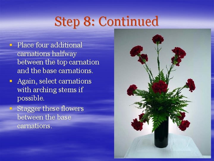 Step 8: Continued § Place four additional carnations halfway between the top carnation and