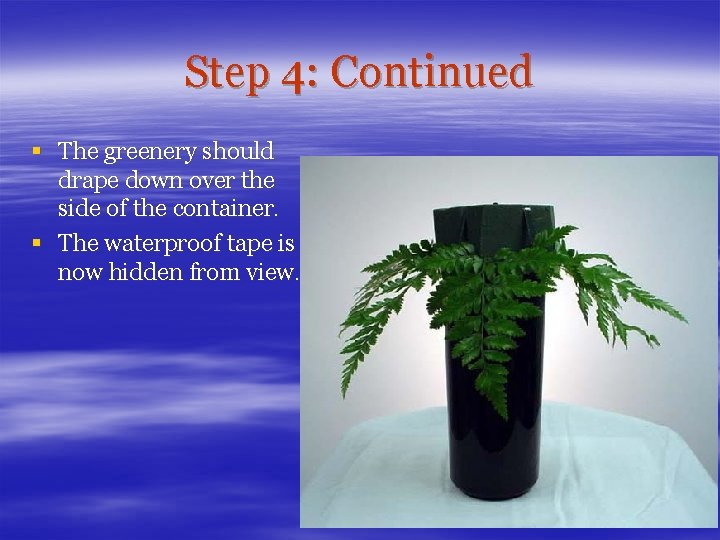 Step 4: Continued § The greenery should drape down over the side of the