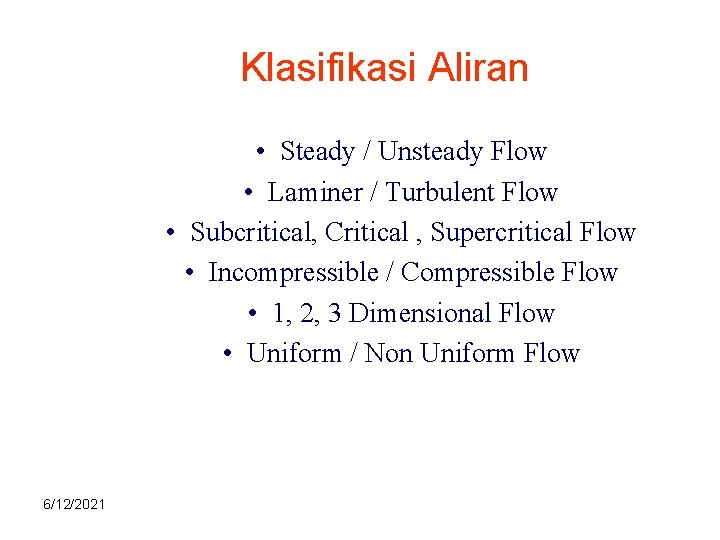 Klasifikasi Aliran • Steady / Unsteady Flow • Laminer / Turbulent Flow • Subcritical,