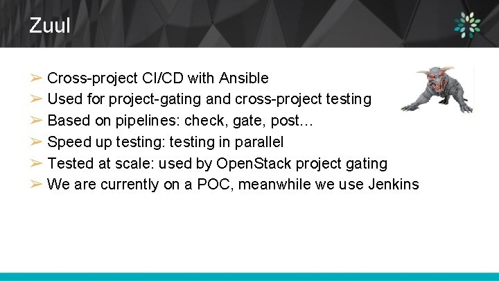 Zuul ➢ Cross-project CI/CD with Ansible ➢ Used for project-gating and cross-project testing ➢