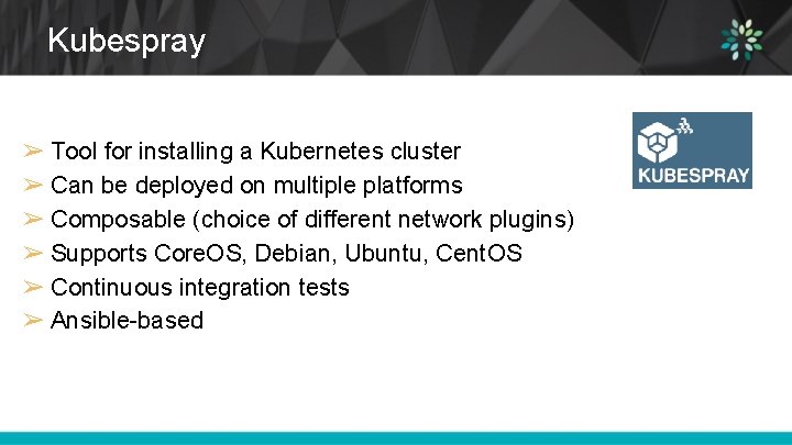 Kubespray ➢ Tool for installing a Kubernetes cluster ➢ Can be deployed on multiple