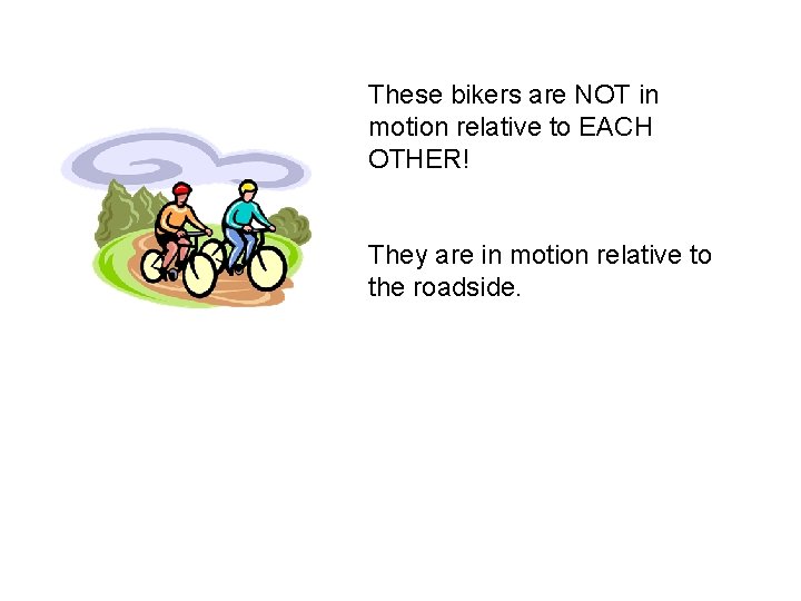 These bikers are NOT in motion relative to EACH OTHER! They are in motion