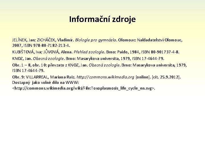 Informační zdroje JELÍNEK, Jan; ZICHÁČEK, Vladimír. Biologie pro gymnázia. Olomouc: Nakladatelství Olomouc, 2007, ISBN