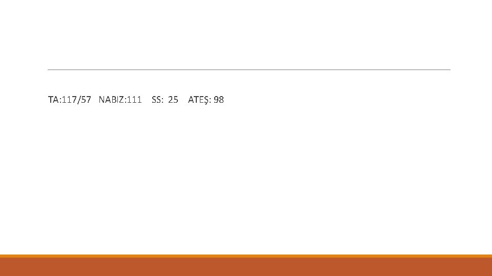 TA: 117/57 NABIZ: 111 SS: 25 ATEŞ: 98 