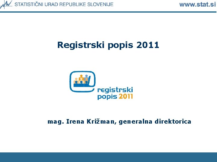 Registrski popis 2011 mag. Irena Križman, generalna direktorica 