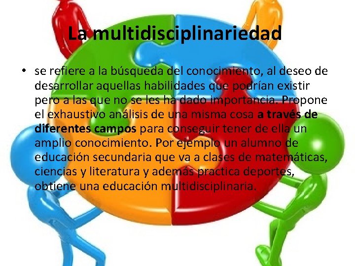 La multidisciplinariedad • se refiere a la búsqueda del conocimiento, al deseo de desarrollar