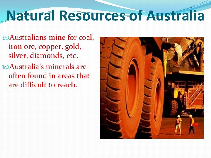 Natural Resources of Australians mine for coal, iron ore, copper, gold, silver, diamonds, etc.