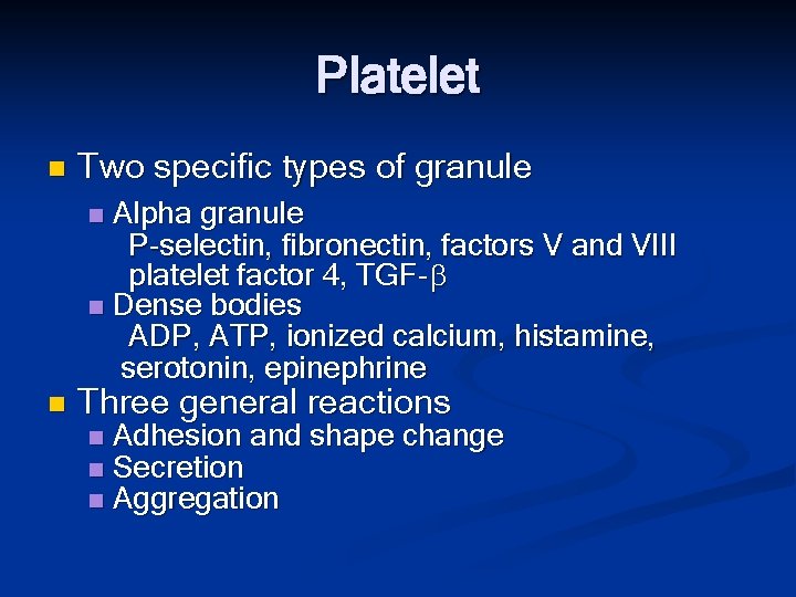 Platelet n Two specific types of granule Alpha granule P-selectin, fibronectin, factors V and