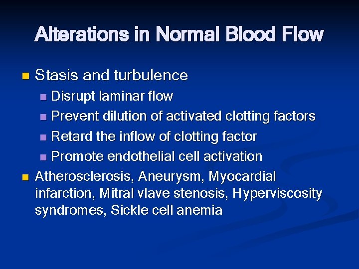 Alterations in Normal Blood Flow n Stasis and turbulence Disrupt laminar flow n Prevent