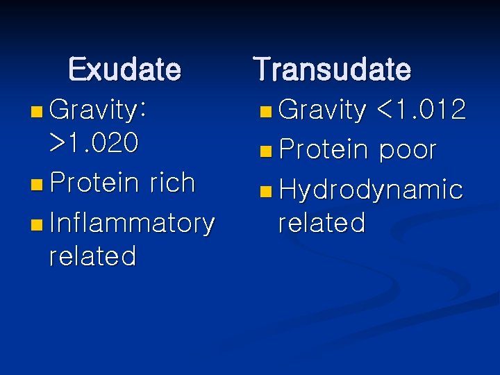 Exudate n Gravity: >1. 020 n Protein rich n Inflammatory related Transudate n Gravity