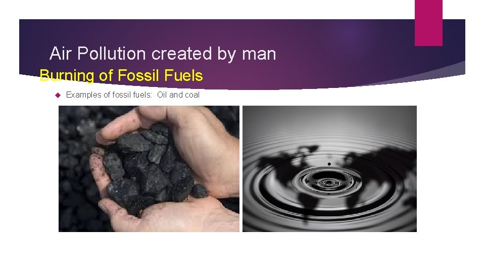 Air Pollution created by man Burning of Fossil Fuels Examples of fossil fuels: Oil