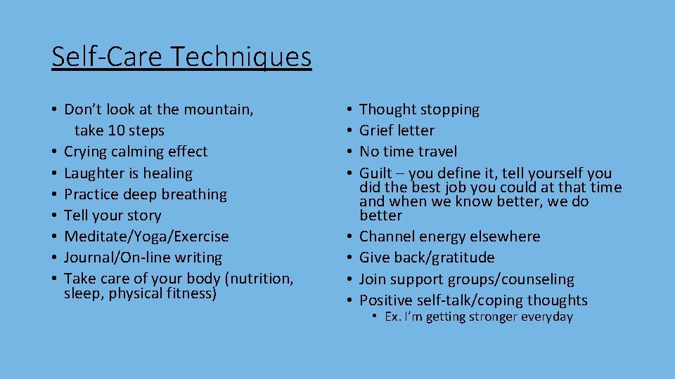 Self-Care Techniques • Don’t look at the mountain, take 10 steps • Crying calming