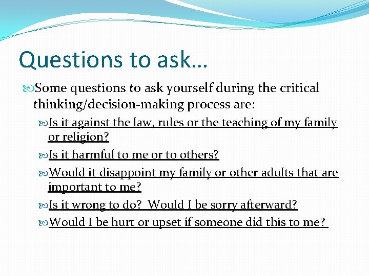 Questions to ask… Some questions to ask yourself during the critical thinking/decision-making process are: