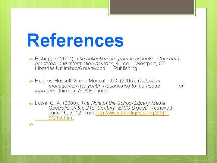 References Bishop, K (2007). The collection program in schools: Concepts, practices, and information sources,