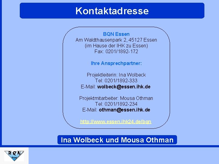 Kontaktadresse BQN Essen Am Waldthausenpark 2, 45127 Essen (im Hause der IHK zu Essen)