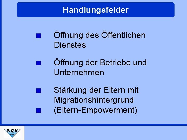 Handlungsfelder Öffnung des Öffentlichen Dienstes Öffnung der Betriebe und Unternehmen Stärkung der Eltern mit