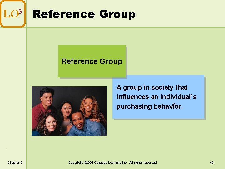 LO 5 Reference Group A group in society that influences an individual’s 43 purchasing