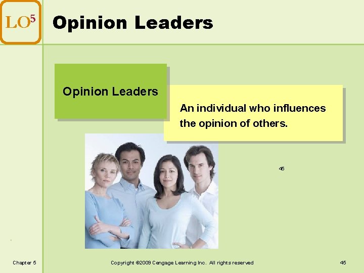 LO 5 Opinion Leaders An individual who influences the opinion of others. 45 Chapter