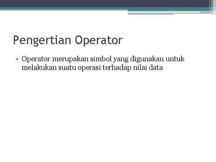 Pengertian Operator • Operator merupakan simbol yang digunakan untuk melakukan suatu operasi terhadap nilai