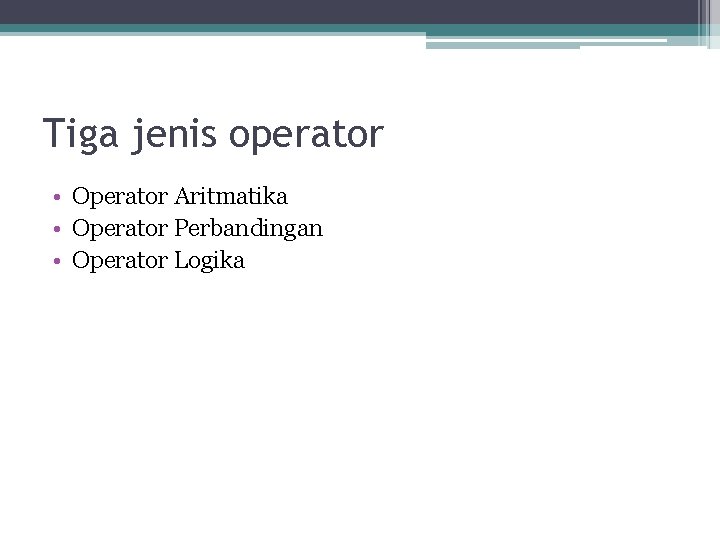 Tiga jenis operator • Operator Aritmatika • Operator Perbandingan • Operator Logika 