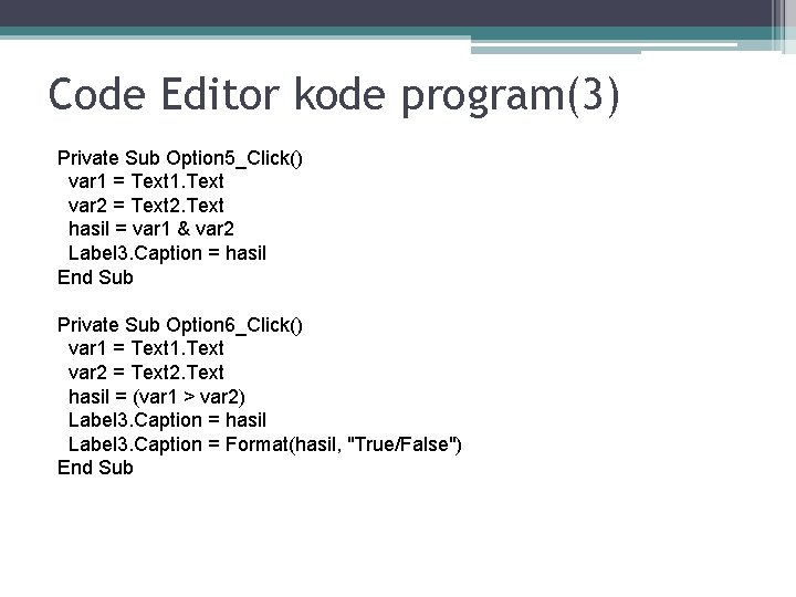 Code Editor kode program(3) Private Sub Option 5_Click() var 1 = Text 1. Text