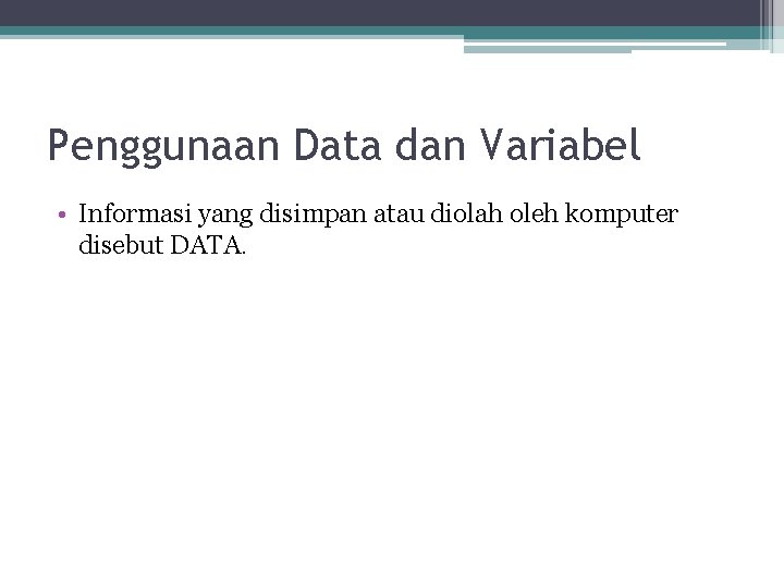 Penggunaan Data dan Variabel • Informasi yang disimpan atau diolah oleh komputer disebut DATA.