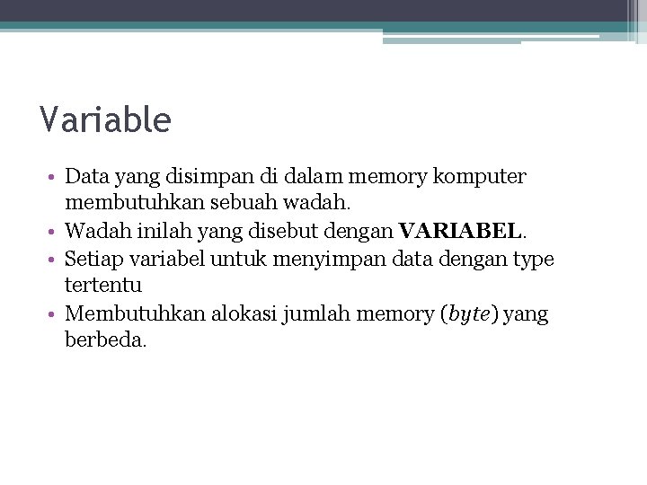 Variable • Data yang disimpan di dalam memory komputer membutuhkan sebuah wadah. • Wadah