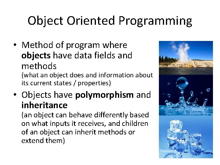 Object Oriented Programming • Method of program where objects have data fields and methods