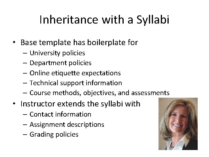 Inheritance with a Syllabi • Base template has boilerplate for – University policies –