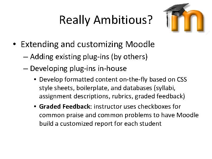 Really Ambitious? • Extending and customizing Moodle – Adding existing plug-ins (by others) –