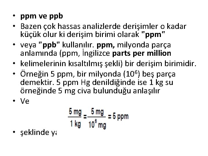  • ppm ve ppb • Bazen çok hassas analizlerde derişimler o kadar küçük