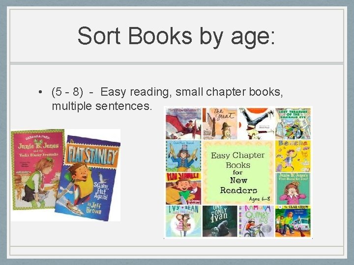 Sort Books by age: • (5 - 8) - Easy reading, small chapter books,