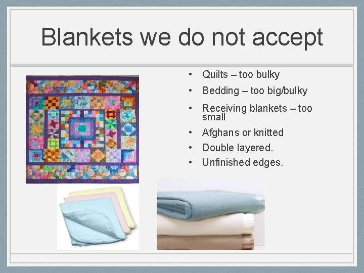 Blankets we do not accept • Quilts – too bulky • Bedding – too