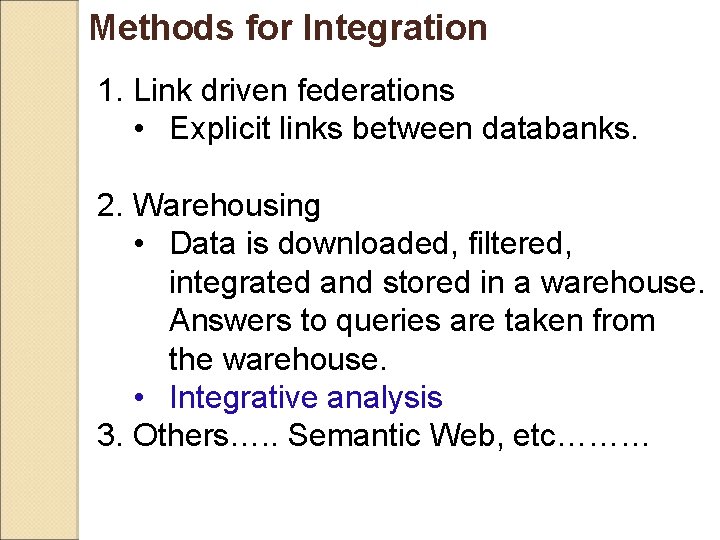 Methods for Integration 1. Link driven federations • Explicit links between databanks. 2. Warehousing