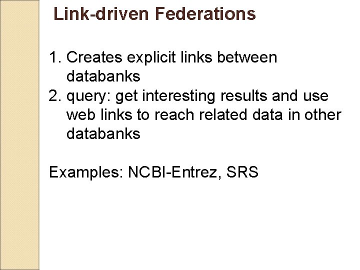 Link-driven Federations 1. Creates explicit links between databanks 2. query: get interesting results and