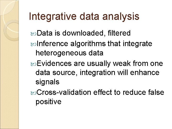 Integrative data analysis Data is downloaded, filtered Inference algorithms that integrate heterogeneous data Evidences