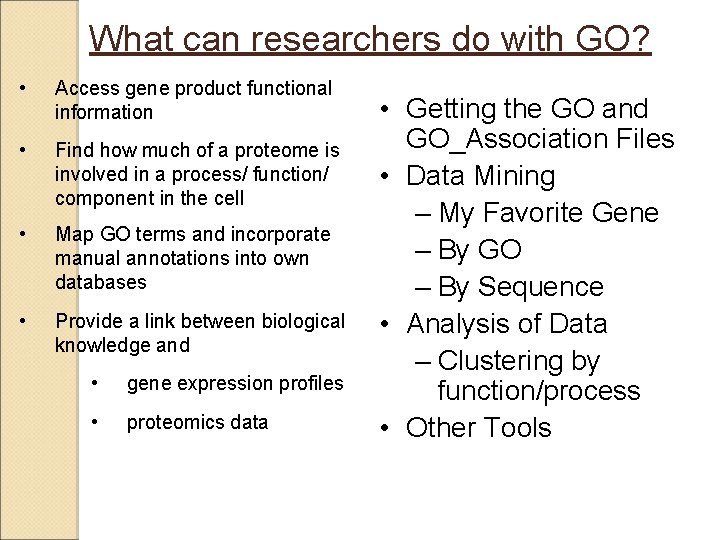 What can researchers do with GO? • Access gene product functional information • Find