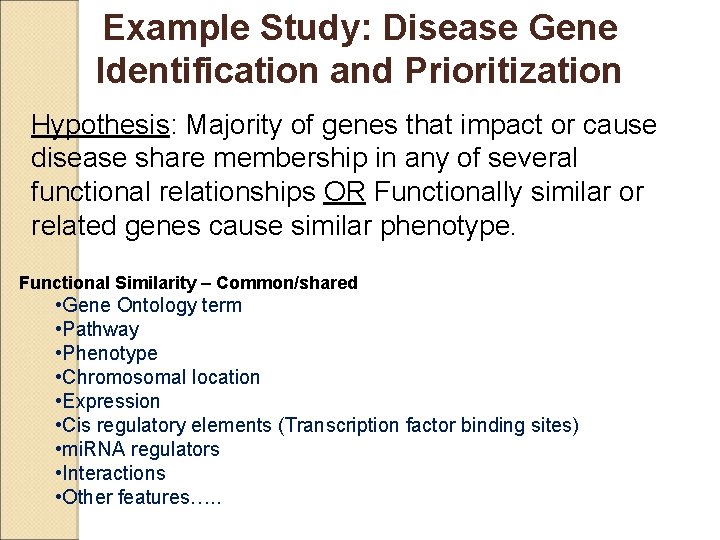 Example Study: Disease Gene Identification and Prioritization Hypothesis: Majority of genes that impact or